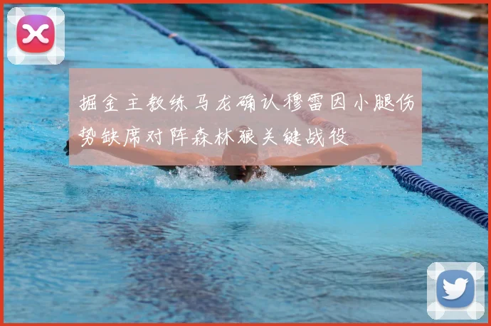 掘金主教练马龙确认穆雷因小腿伤势缺席对阵森林狼关键战役