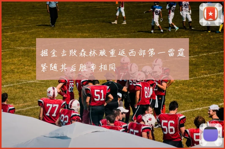 掘金击败森林狼重返西部第一雷霆紧随其后胜率相同