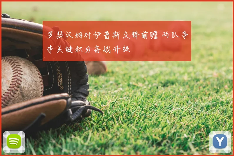 罗瑟汉姆对伊普斯交锋前瞻 两队争夺关键积分备战升级