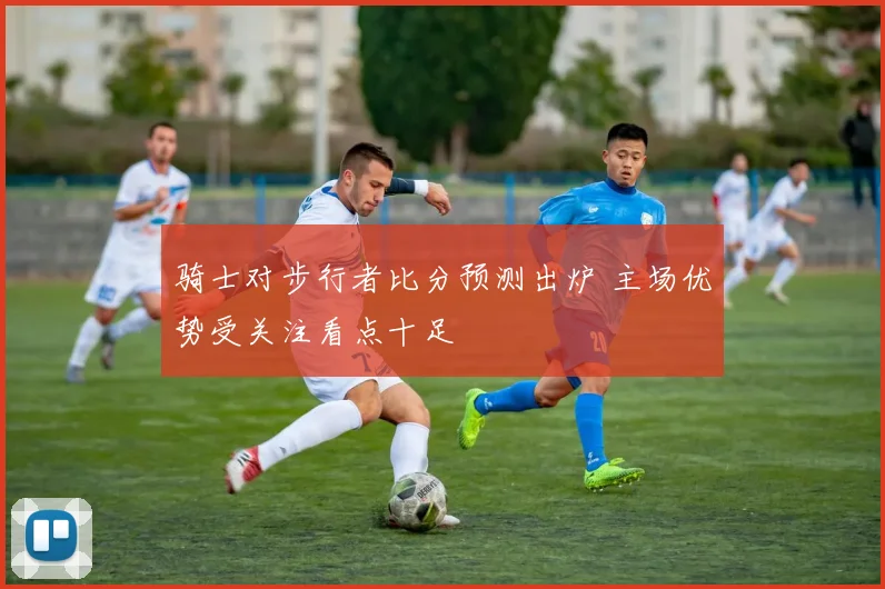 骑士对步行者比分预测出炉 主场优势受关注看点十足
