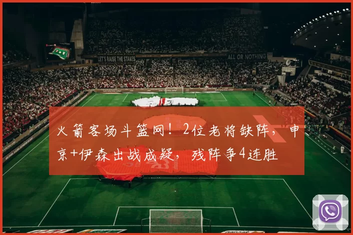 火箭客场斗篮网！2位老将缺阵，申京+伊森出战成疑，残阵争4连胜